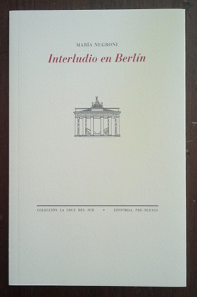 «Interludio en Berlín» de María Negroni —Editorial Pre-Textos—