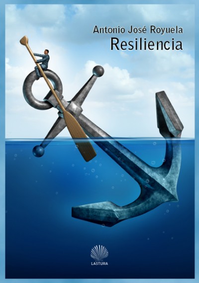 «Resiliencia» de Antonio José Royuela —Editorial Lastura—