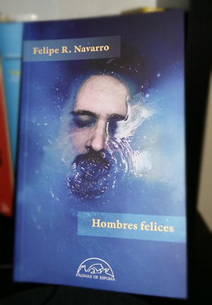 «Hombres felices», de Felipe R. Navarro —Editorial Páginas de Espuma—