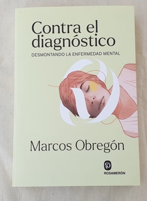 "Contra el diagnóstico. Desmontando la enfermedad mental", de Marcos Obregón (Editorial Rosamerón)